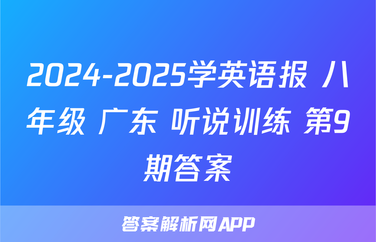 2024-2025学英语报 八年级 广东 听说训练 第9期答案