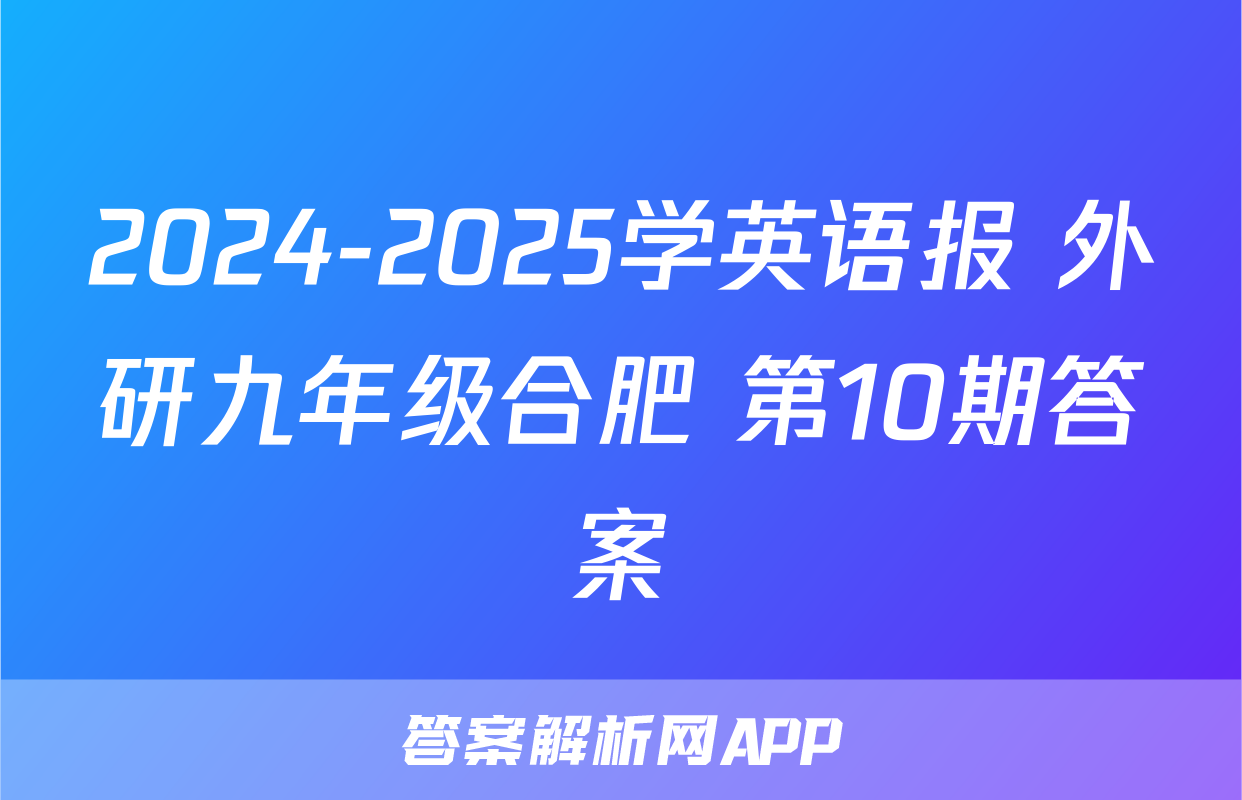 2024-2025学英语报 外研九年级合肥 第10期答案