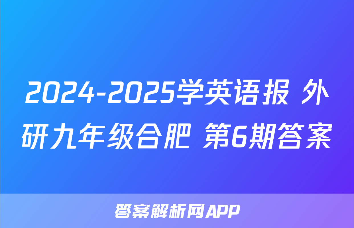 2024-2025学英语报 外研九年级合肥 第6期答案