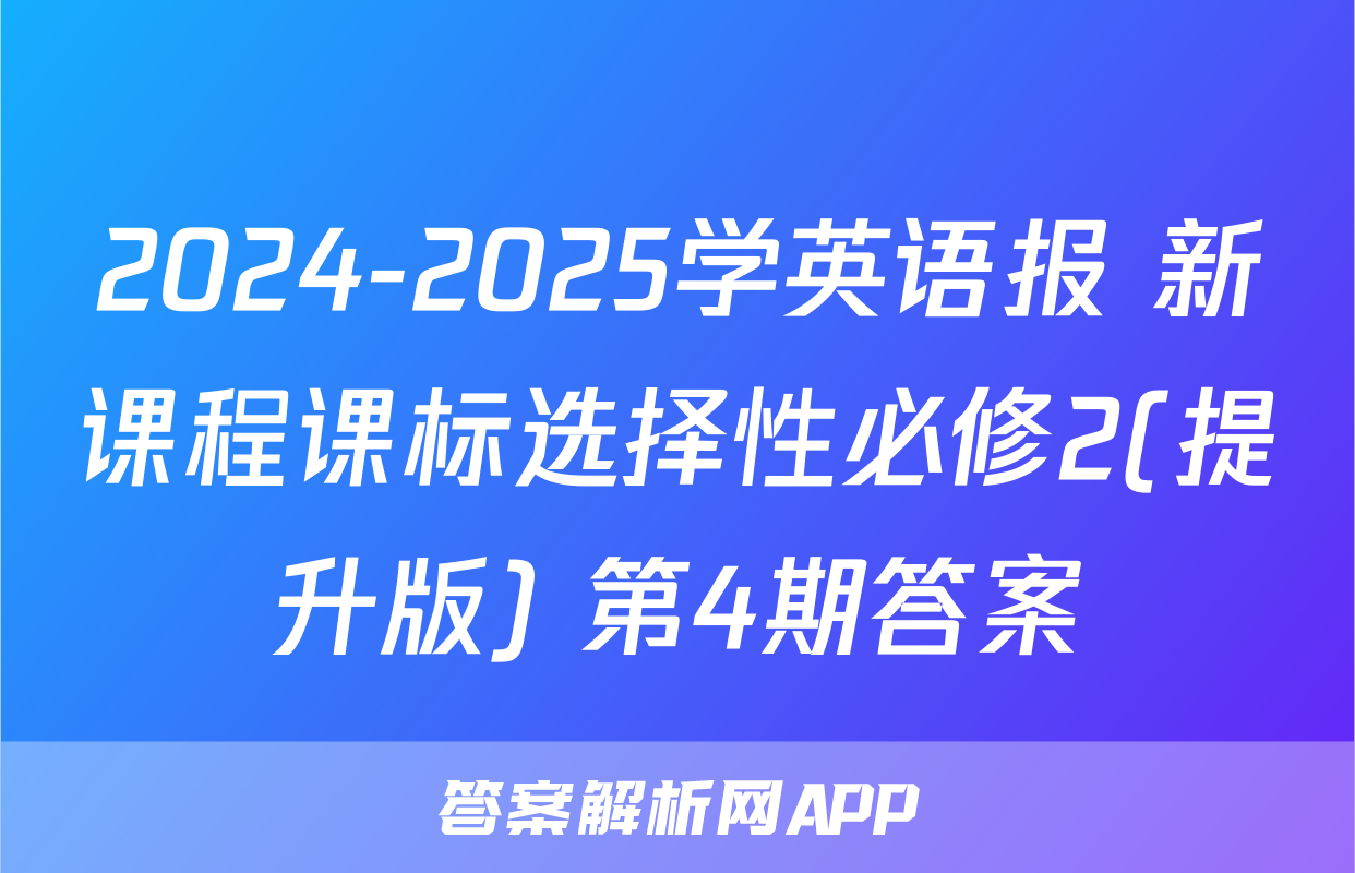 2024-2025学英语报 新课程课标选择性必修2(提升版) 第4期答案