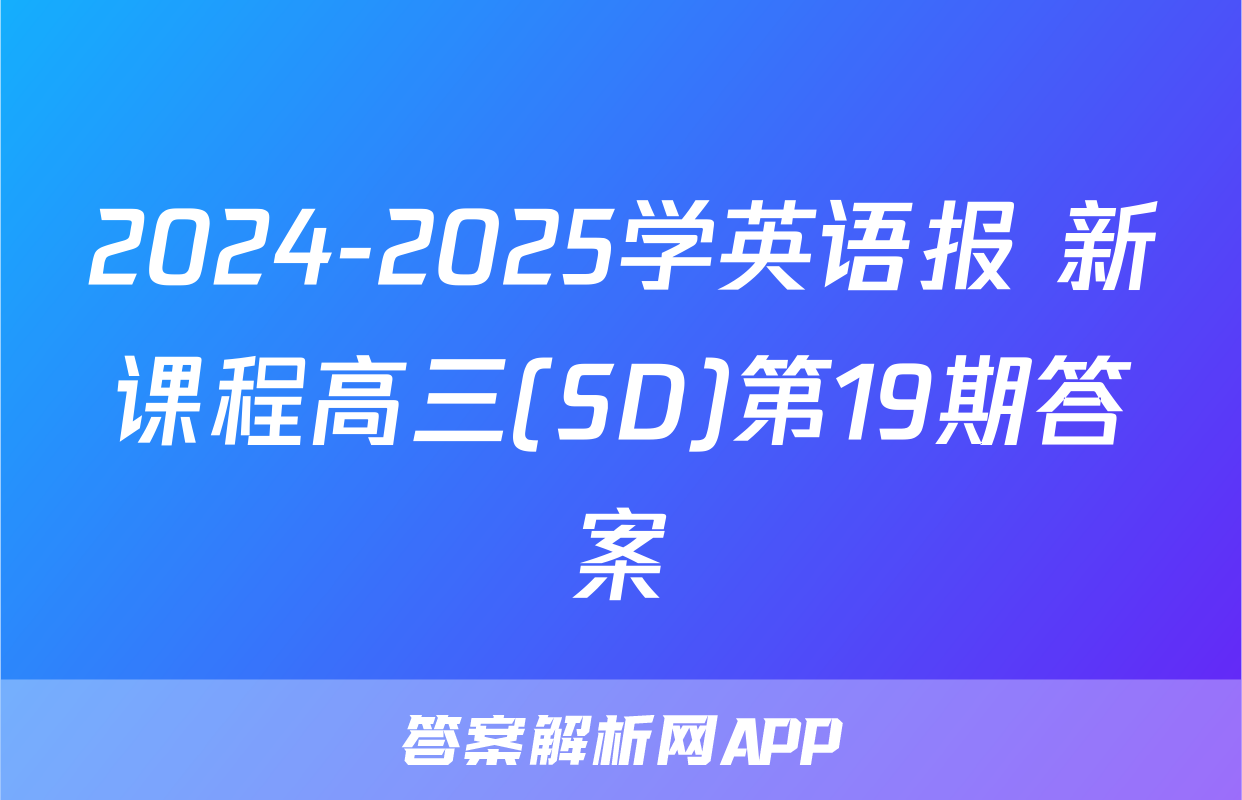 2024-2025学英语报 新课程高三(SD)第19期答案