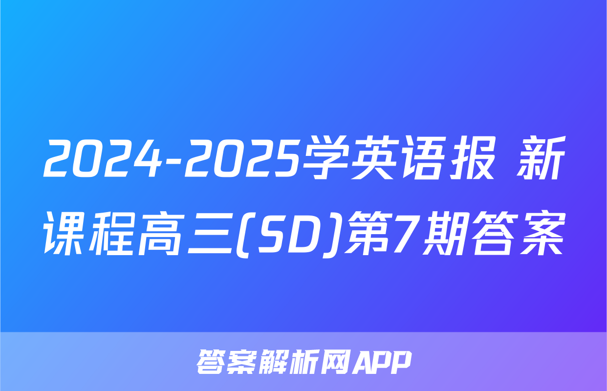 2024-2025学英语报 新课程高三(SD)第7期答案