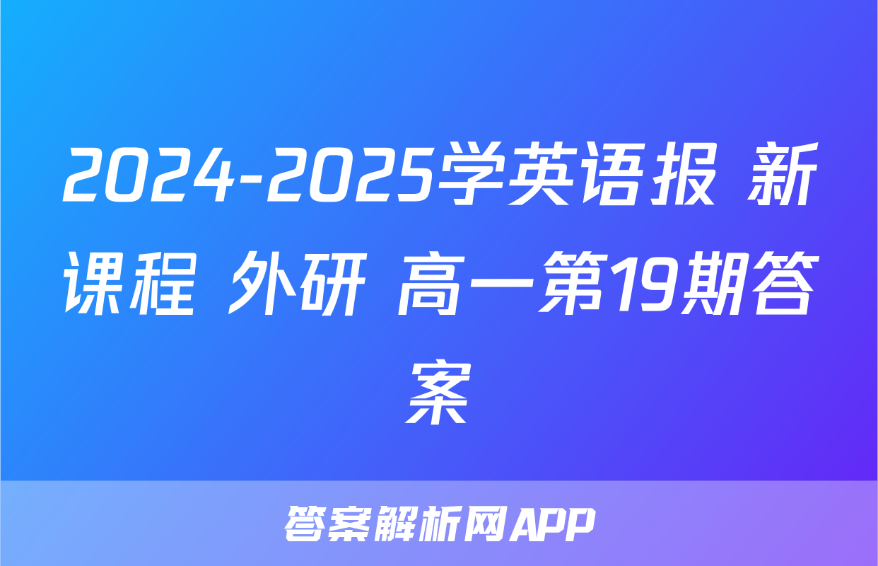 2024-2025学英语报 新课程 外研 高一第19期答案