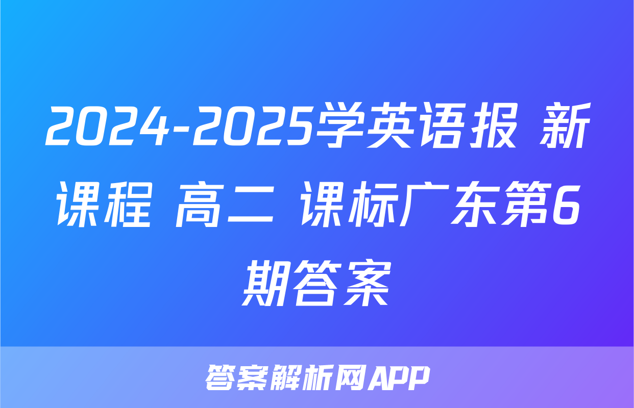 2024-2025学英语报 新课程 高二 课标广东第6期答案