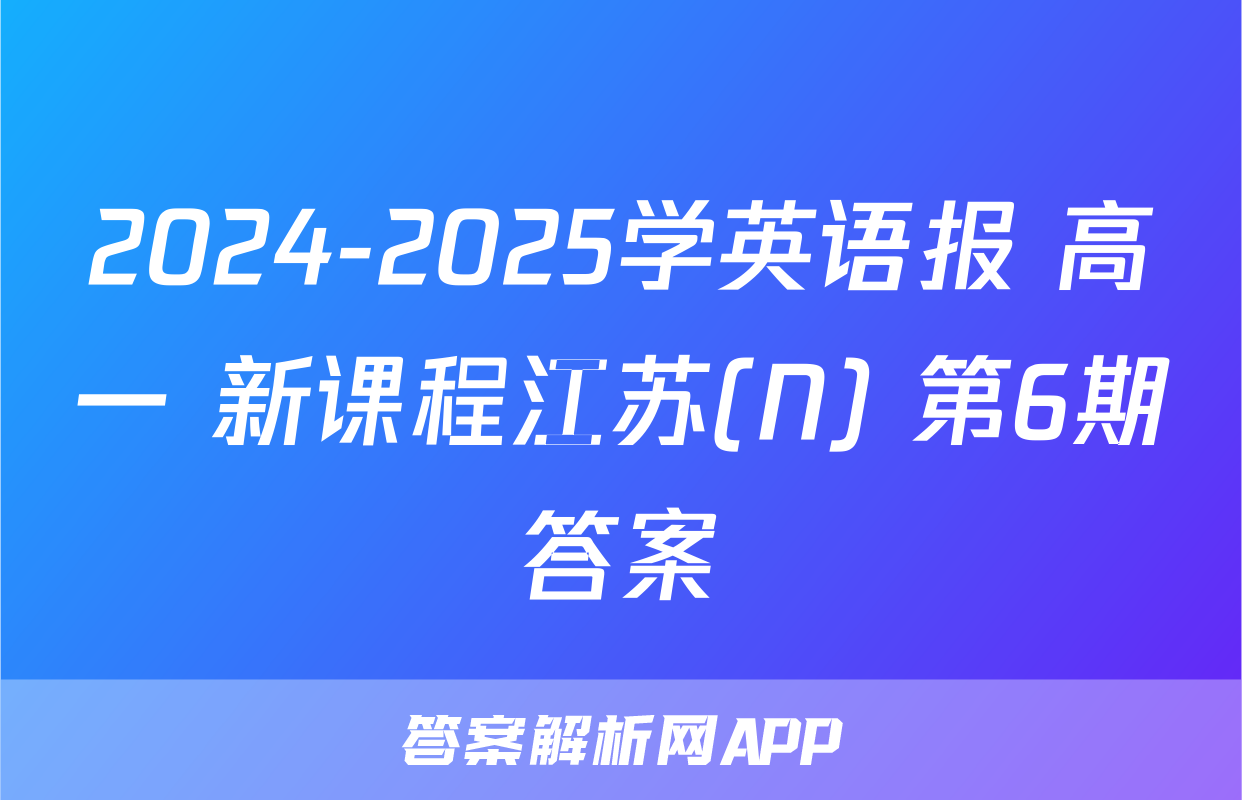2024-2025学英语报 高一 新课程江苏(N) 第6期答案