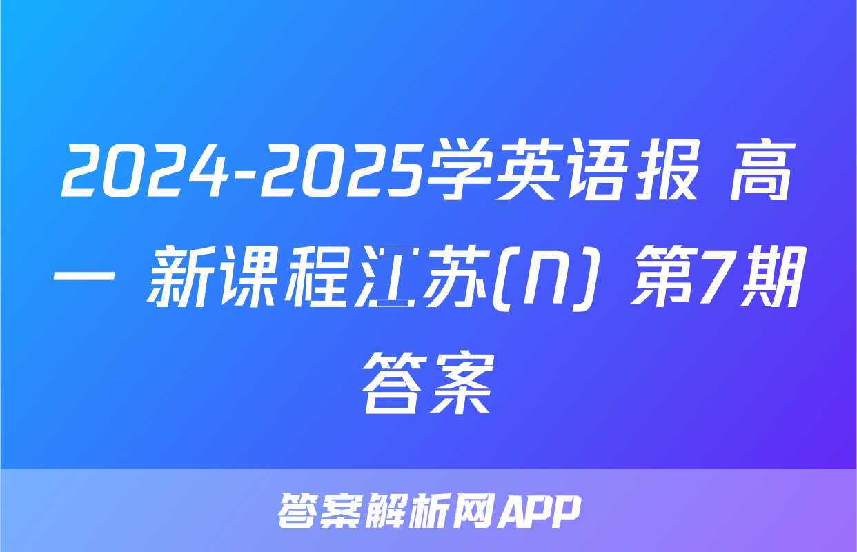 2024-2025学英语报 高一 新课程江苏(N) 第7期答案