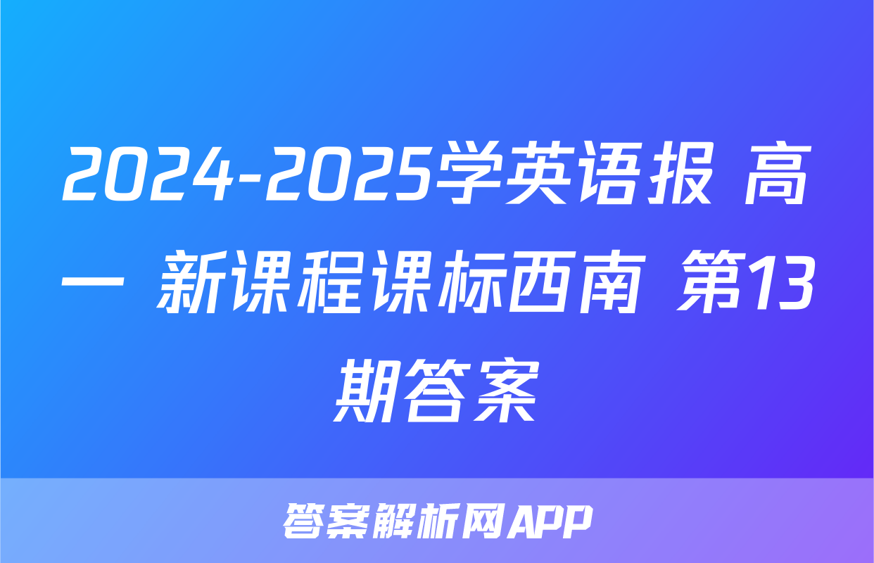2024-2025学英语报 高一 新课程课标西南 第13期答案
