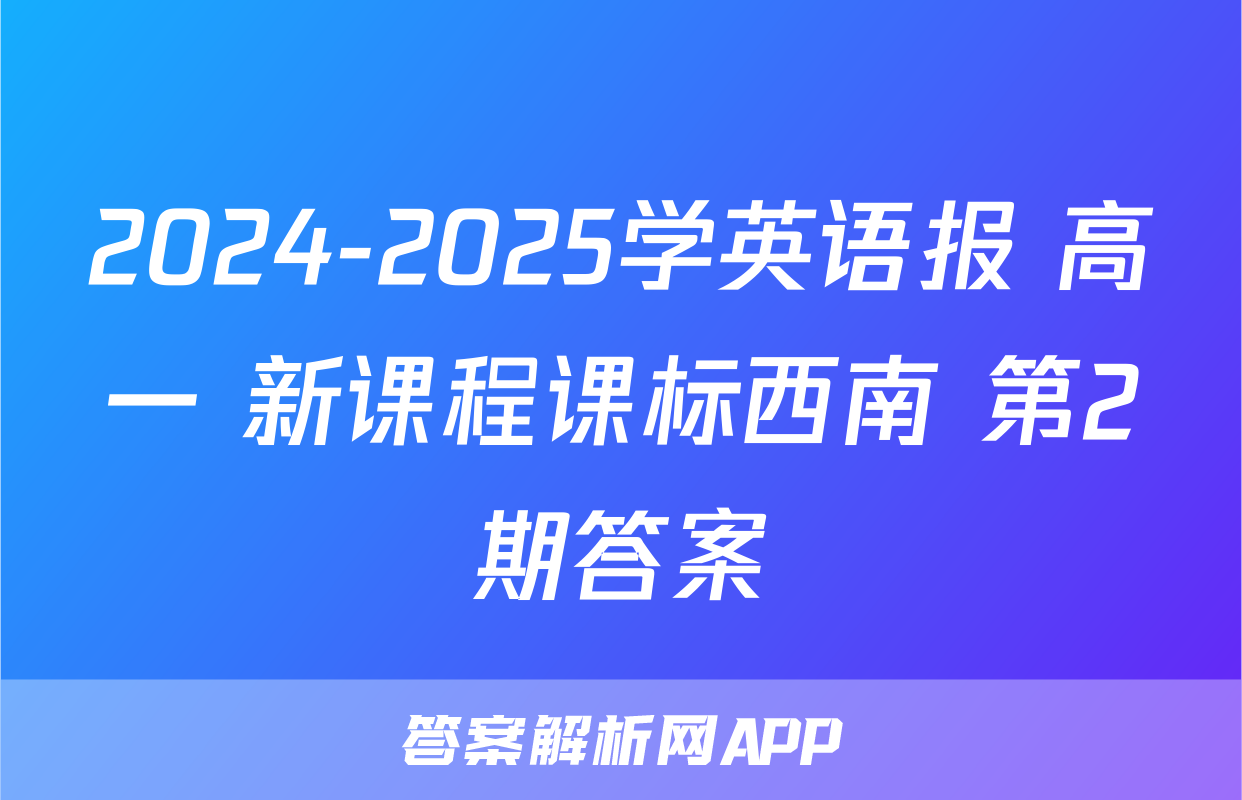 2024-2025学英语报 高一 新课程课标西南 第2期答案