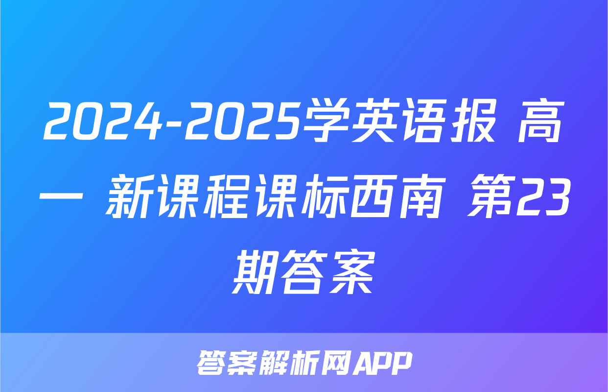 2024-2025学英语报 高一 新课程课标西南 第23期答案
