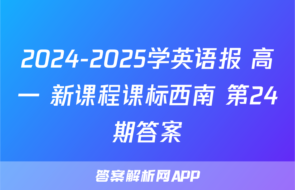 2024-2025学英语报 高一 新课程课标西南 第24期答案
