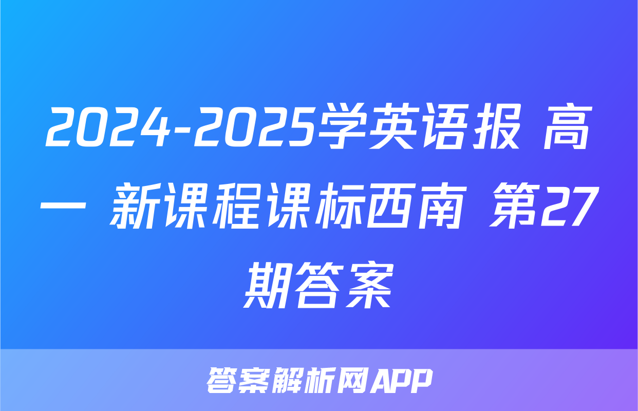 2024-2025学英语报 高一 新课程课标西南 第27期答案