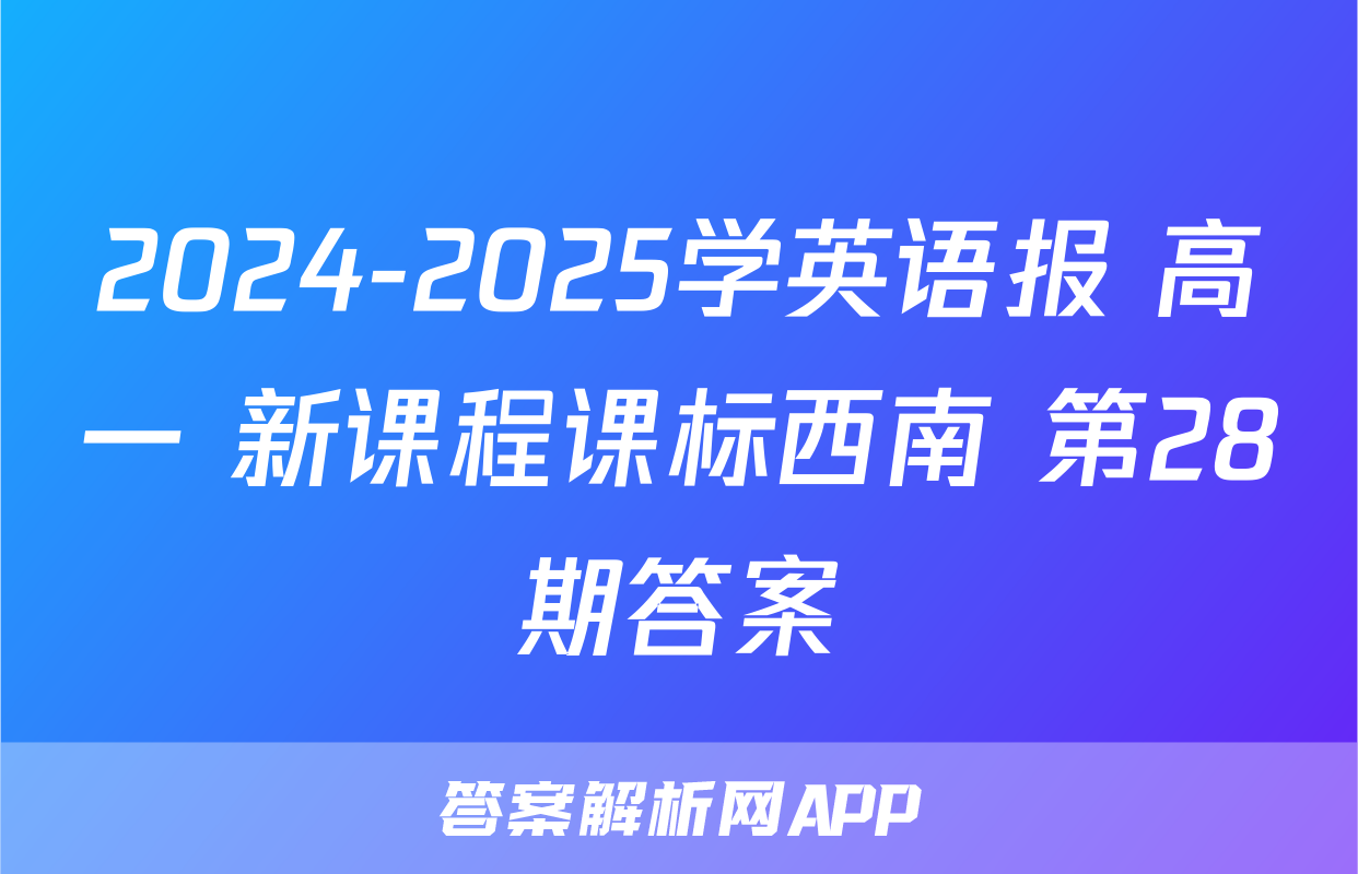 2024-2025学英语报 高一 新课程课标西南 第28期答案