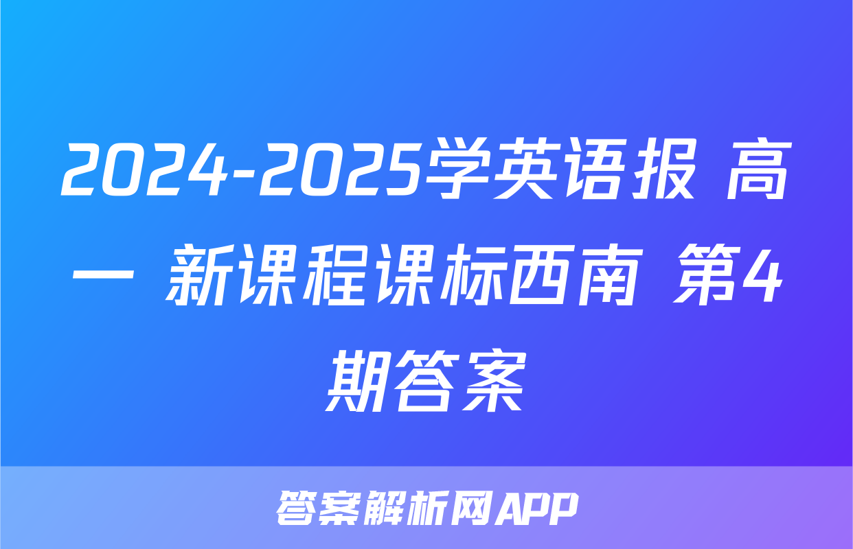 2024-2025学英语报 高一 新课程课标西南 第4期答案