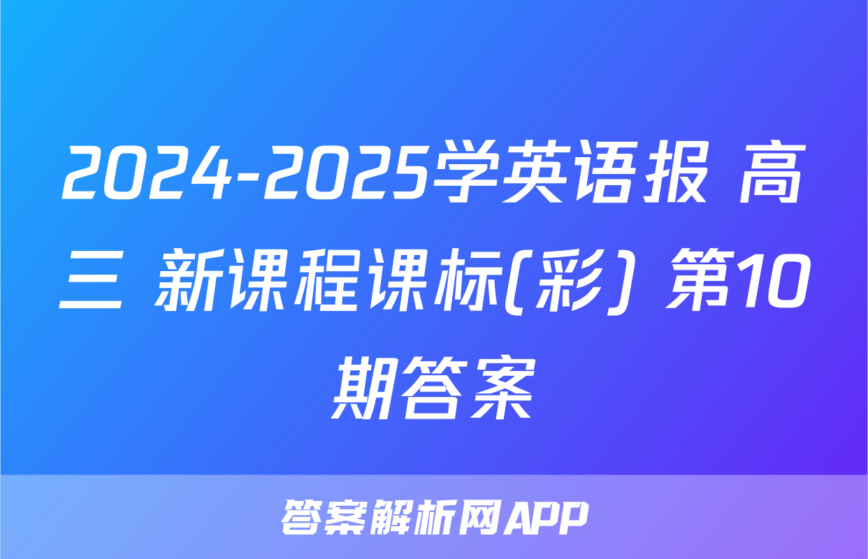 2024-2025学英语报 高三 新课程课标(彩) 第10期答案