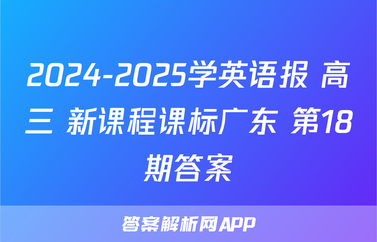 2024-2025学英语报 高三 新课程课标广东 第18期答案