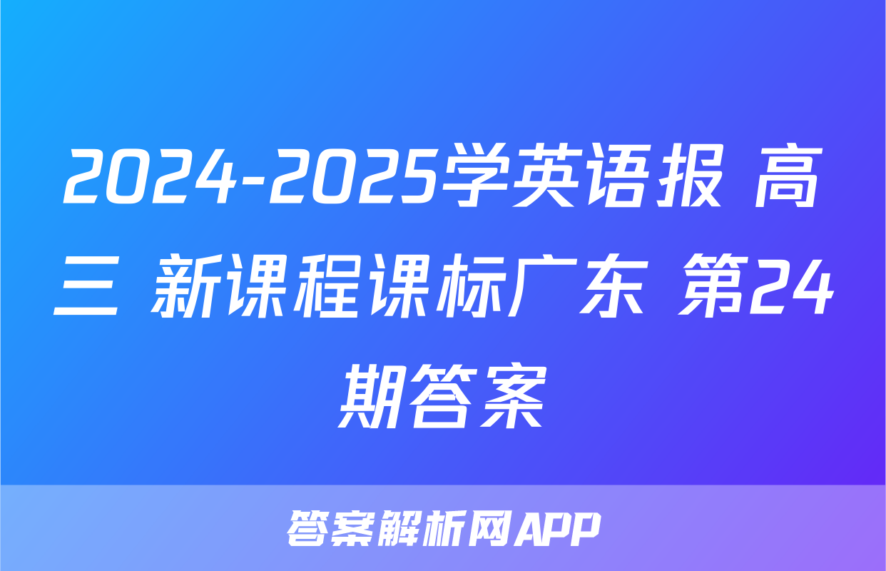 2024-2025学英语报 高三 新课程课标广东 第24期答案