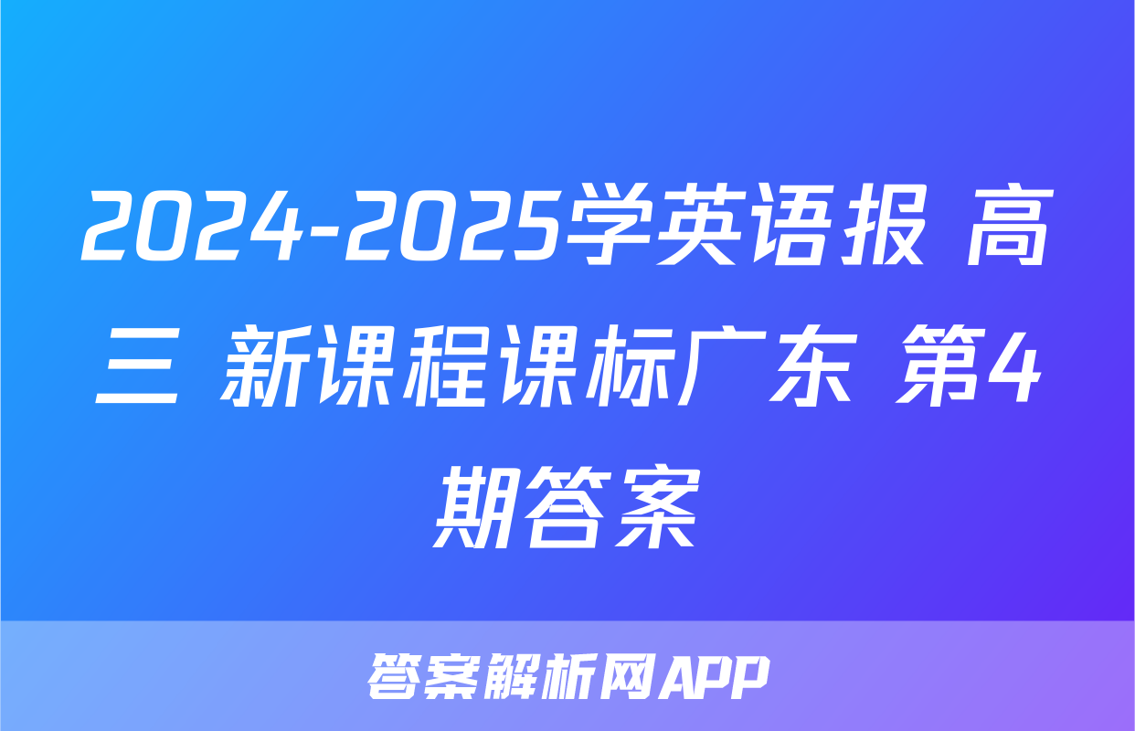 2024-2025学英语报 高三 新课程课标广东 第4期答案