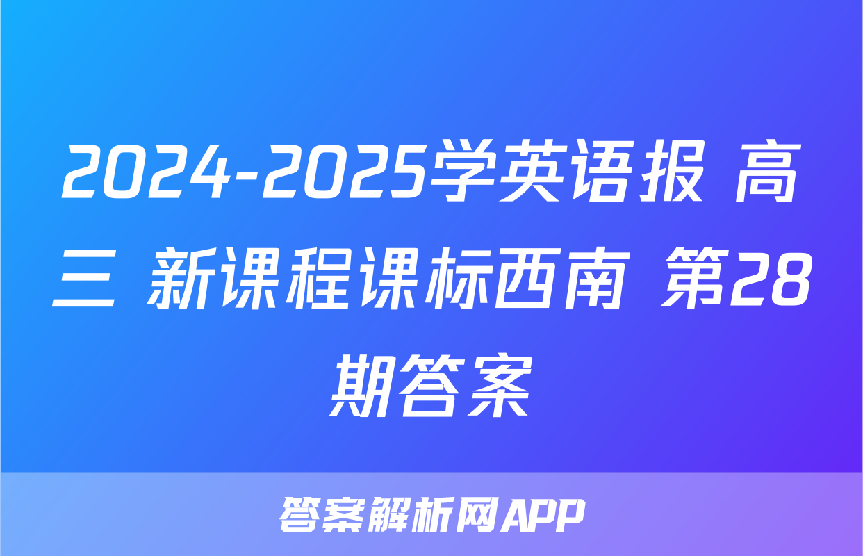 2024-2025学英语报 高三 新课程课标西南 第28期答案