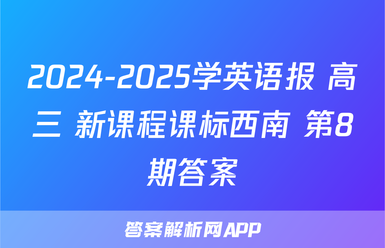2024-2025学英语报 高三 新课程课标西南 第8期答案