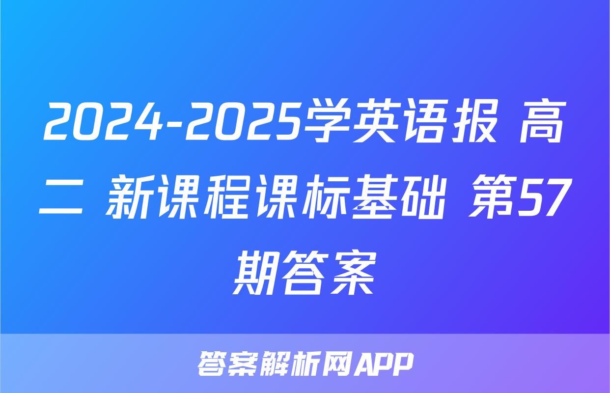 2024-2025学英语报 高二 新课程课标基础 第57期答案