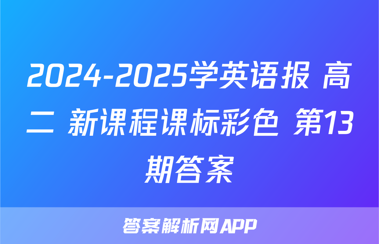 2024-2025学英语报 高二 新课程课标彩色 第13期答案