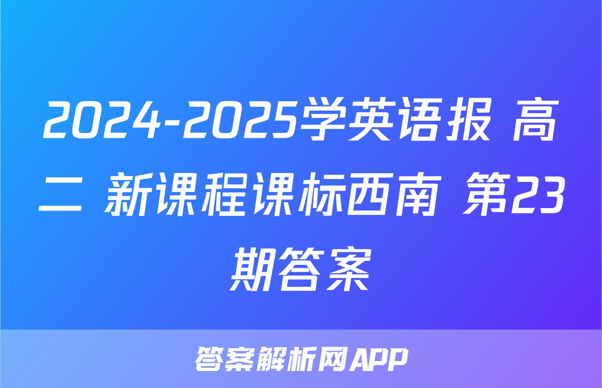 2024-2025学英语报 高二 新课程课标西南 第23期答案