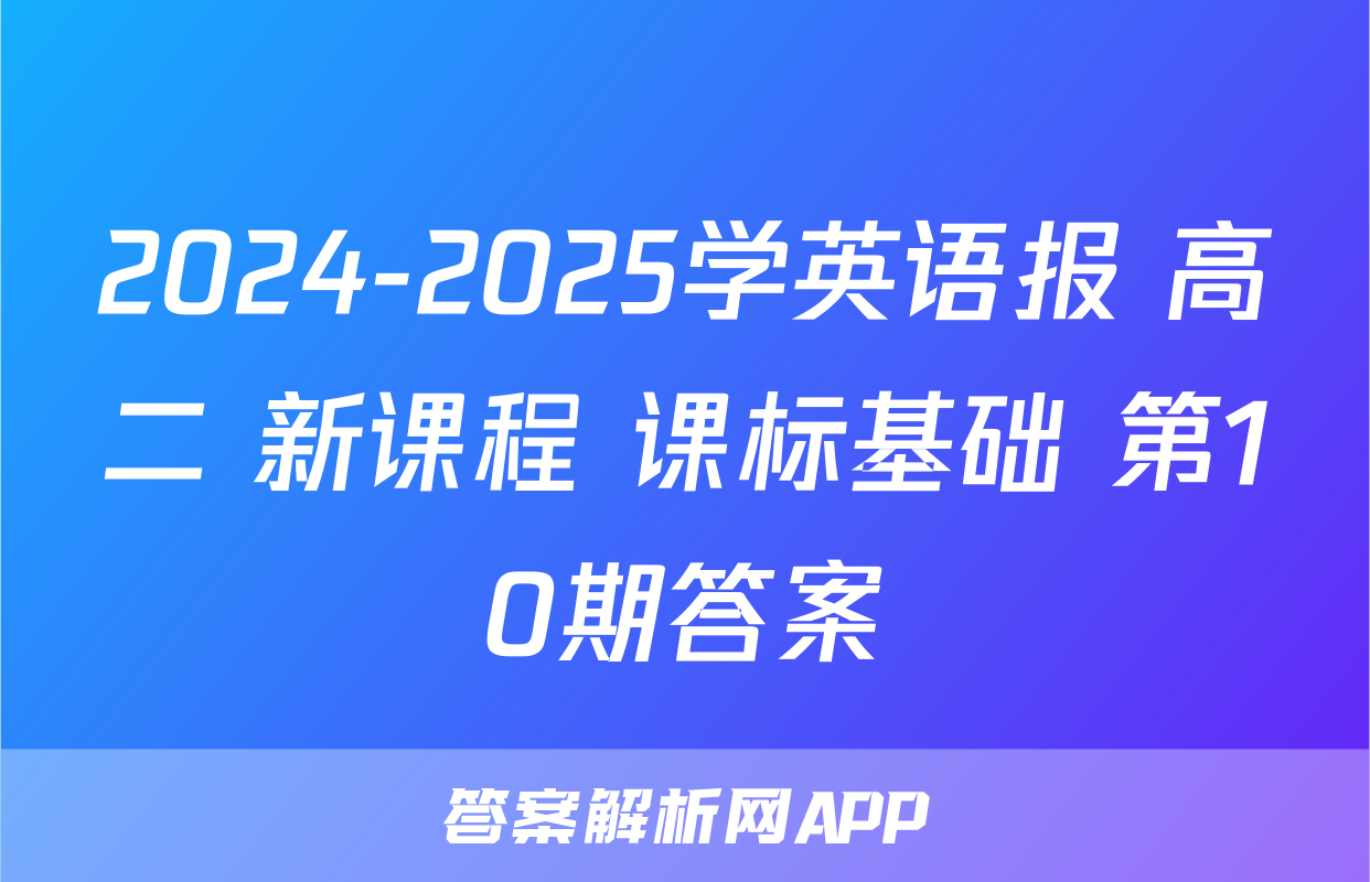 2024-2025学英语报 高二 新课程 课标基础 第10期答案