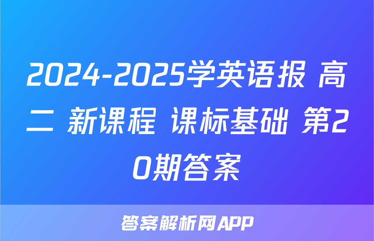 2024-2025学英语报 高二 新课程 课标基础 第20期答案