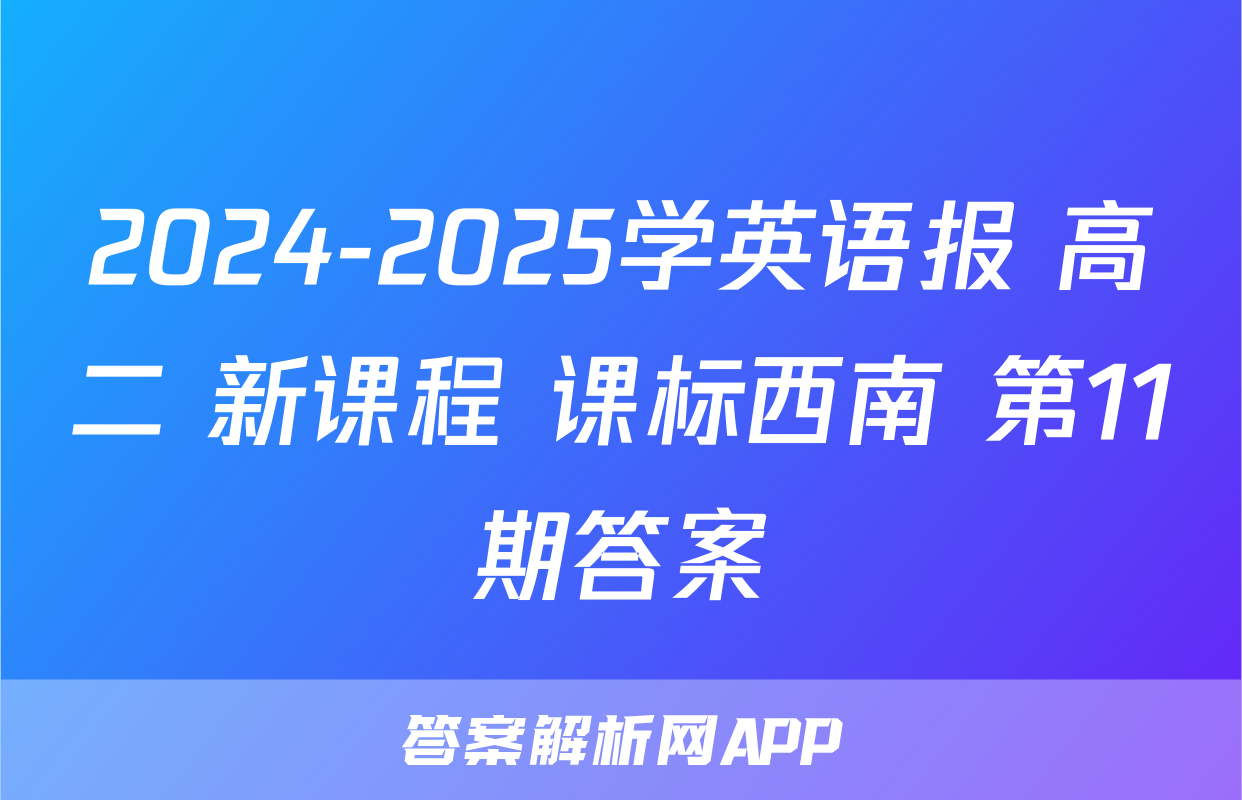 2024-2025学英语报 高二 新课程 课标西南 第11期答案