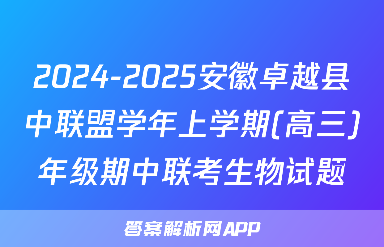 2024-2025安徽卓越县中联盟学年上学期(高三)年级期中联考生物试题