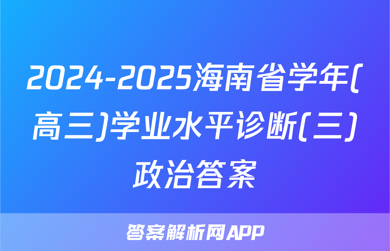 2024-2025海南省学年(高三)学业水平诊断(三)政治答案