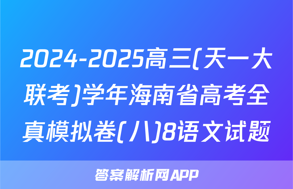 2024-2025高三(天一大联考)学年海南省高考全真模拟卷(八)8语文试题