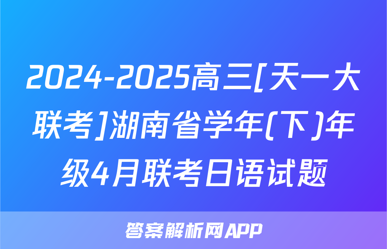 2024-2025高三[天一大联考]湖南省学年(下)年级4月联考日语试题
