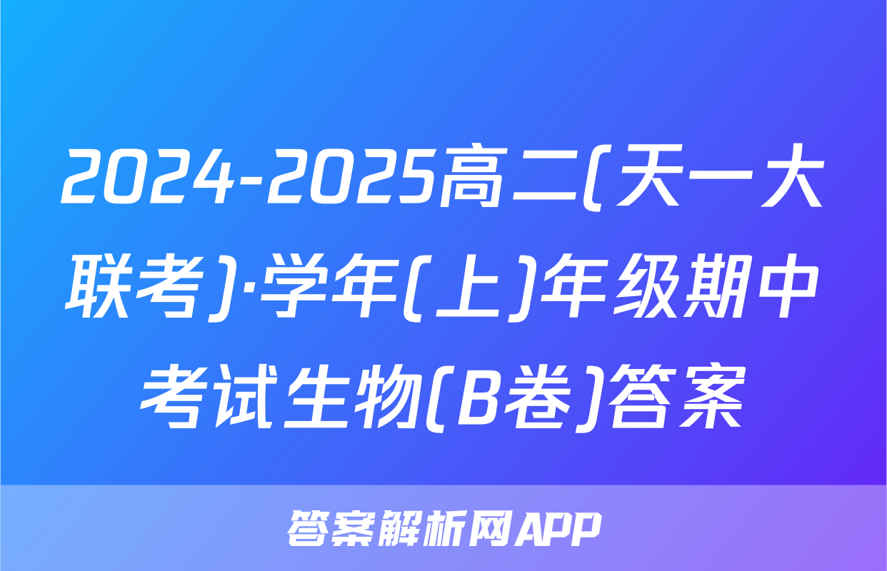 2024-2025高二(天一大联考)·学年(上)年级期中考试生物(B卷)答案