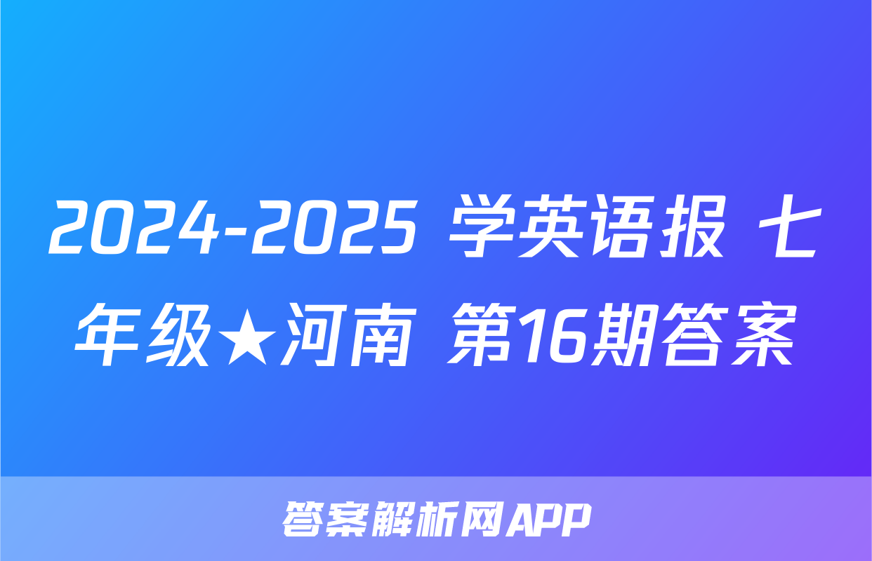2024-2025 学英语报 七年级★河南 第16期答案