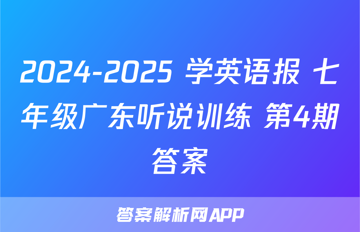 2024-2025 学英语报 七年级广东听说训练 第4期答案