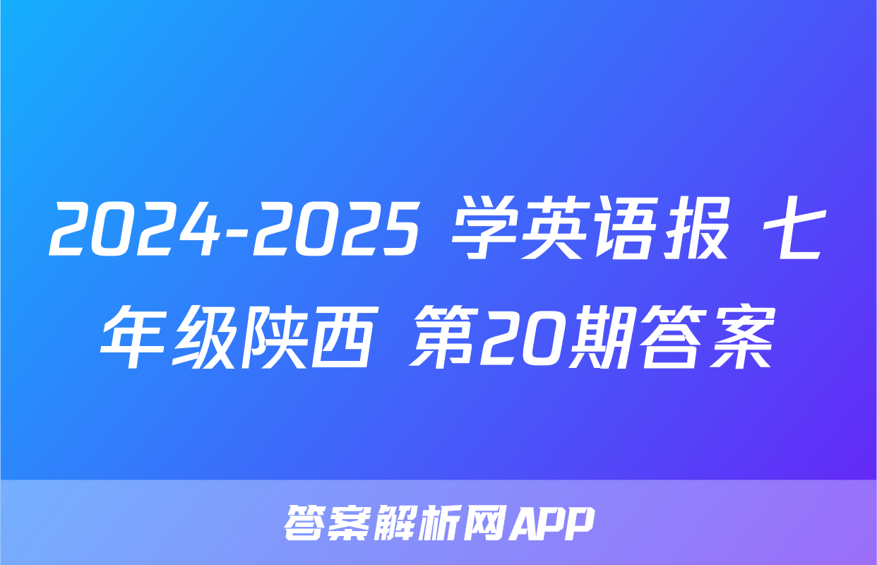 2024-2025 学英语报 七年级陕西 第20期答案