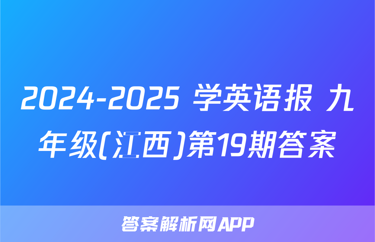 2024-2025 学英语报 九年级(江西)第19期答案