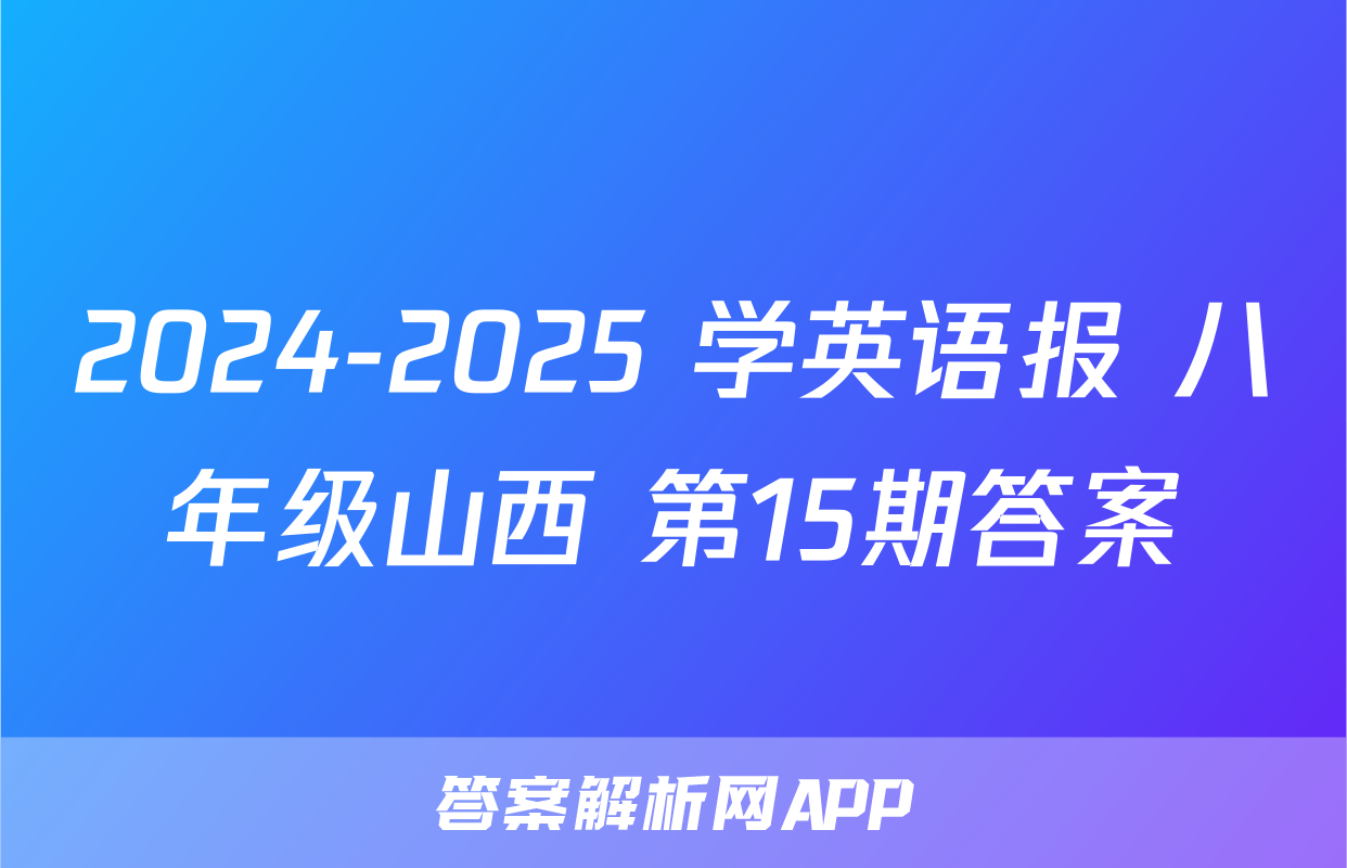 2024-2025 学英语报 八年级山西 第15期答案