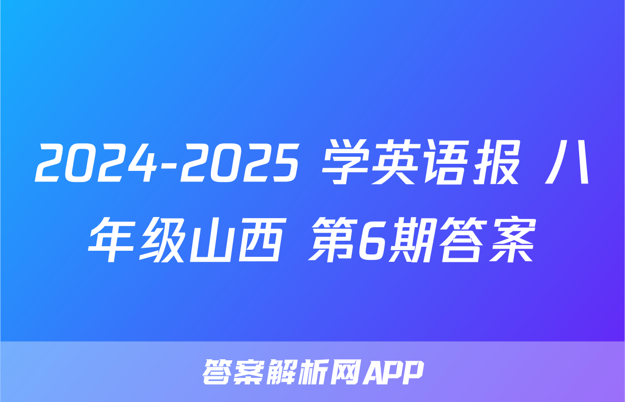 2024-2025 学英语报 八年级山西 第6期答案