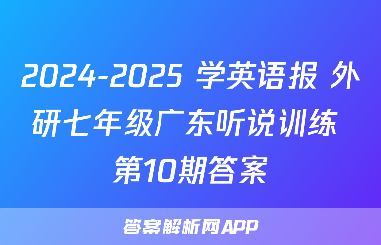 2024-2025 学英语报 外研七年级广东听说训练 第10期答案