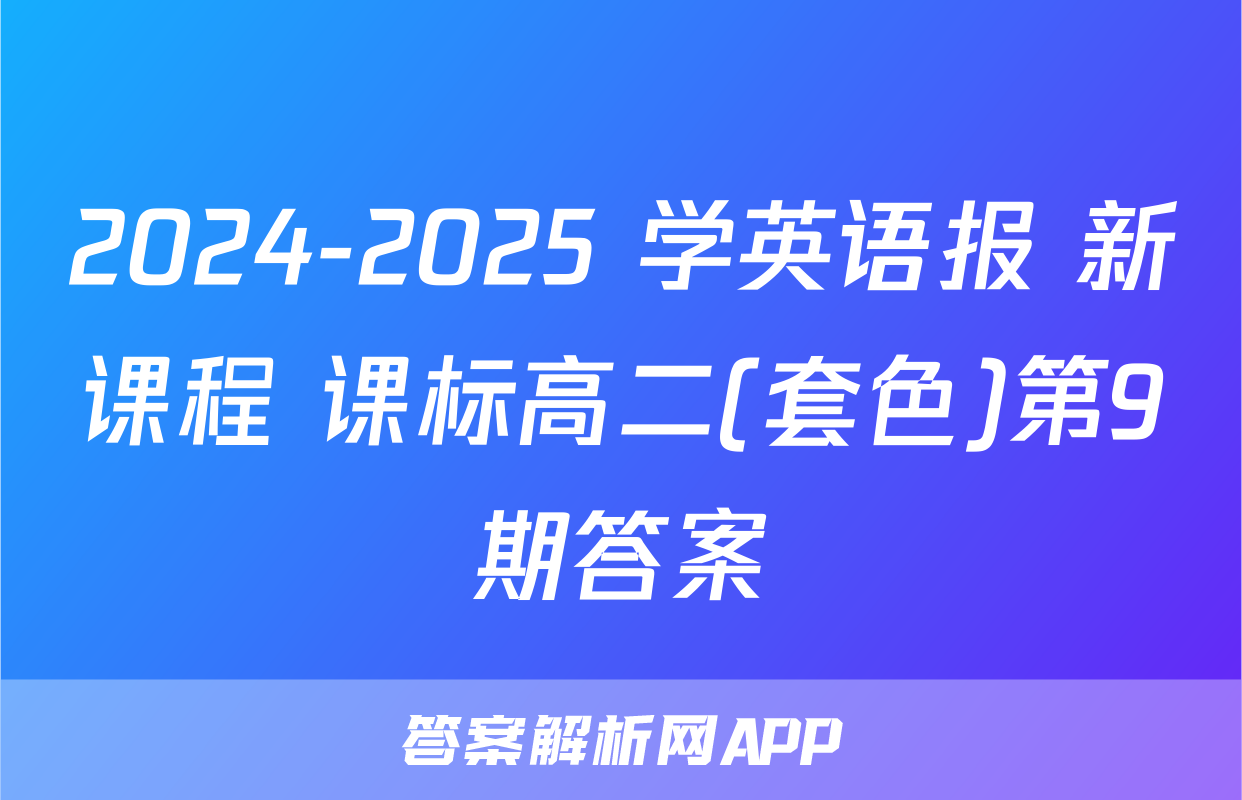 2024-2025 学英语报 新课程 课标高二(套色)第9期答案