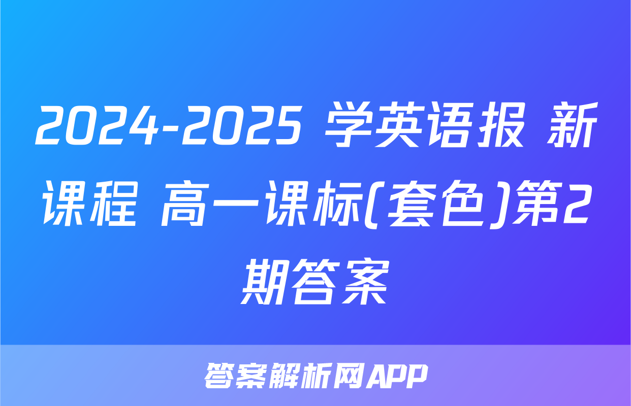2024-2025 学英语报 新课程 高一课标(套色)第2期答案