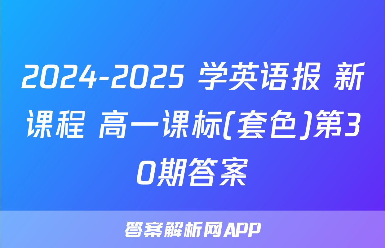 2024-2025 学英语报 新课程 高一课标(套色)第30期答案