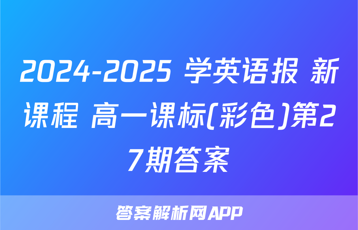 2024-2025 学英语报 新课程 高一课标(彩色)第27期答案