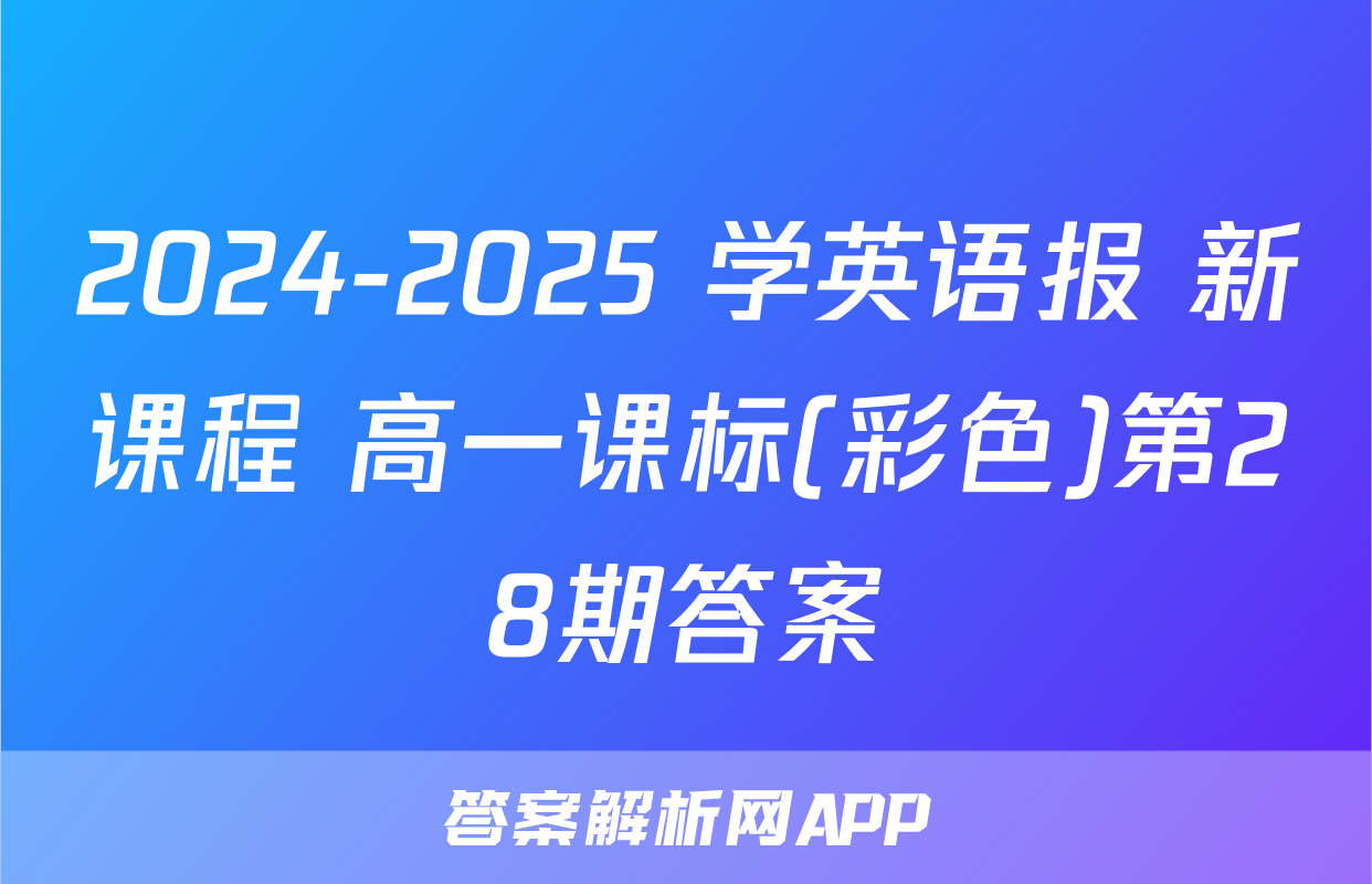 2024-2025 学英语报 新课程 高一课标(彩色)第28期答案