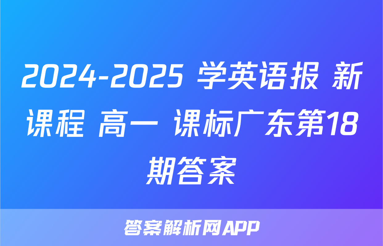 2024-2025 学英语报 新课程 高一 课标广东第18期答案