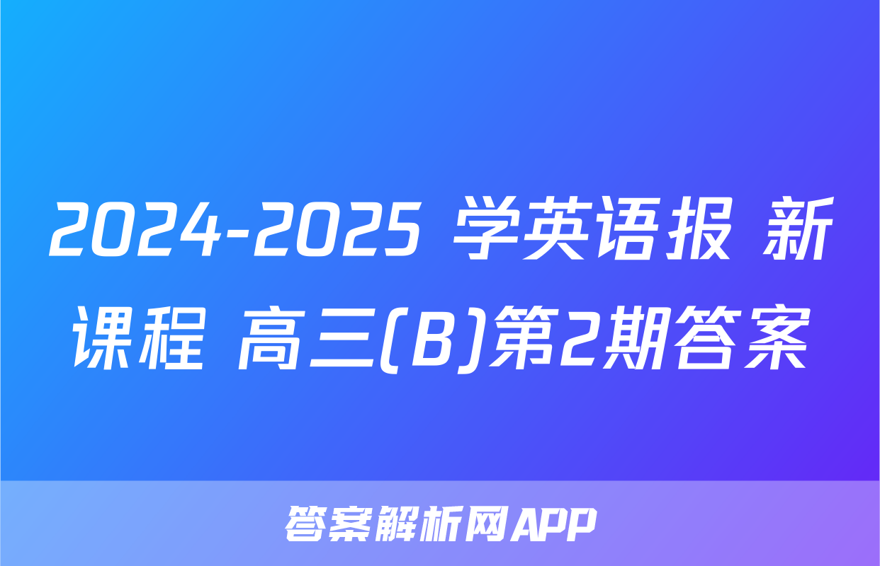 2024-2025 学英语报 新课程 高三(B)第2期答案