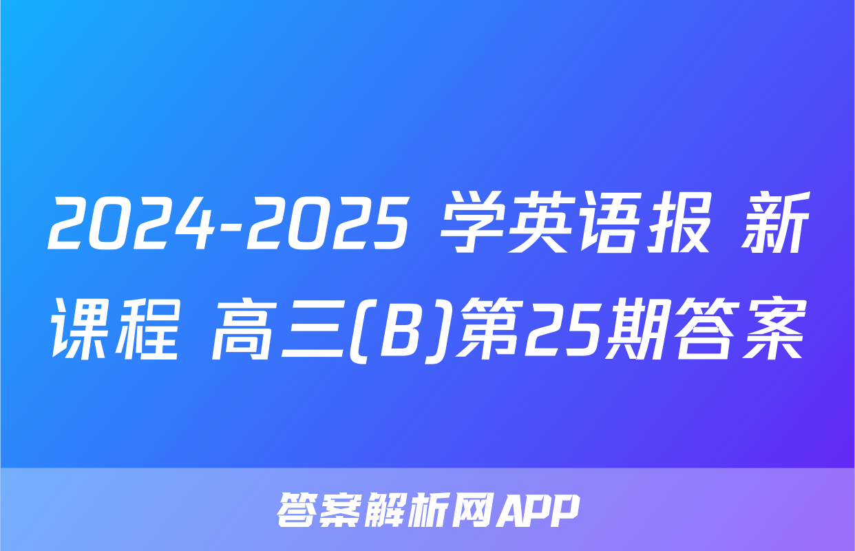 2024-2025 学英语报 新课程 高三(B)第25期答案