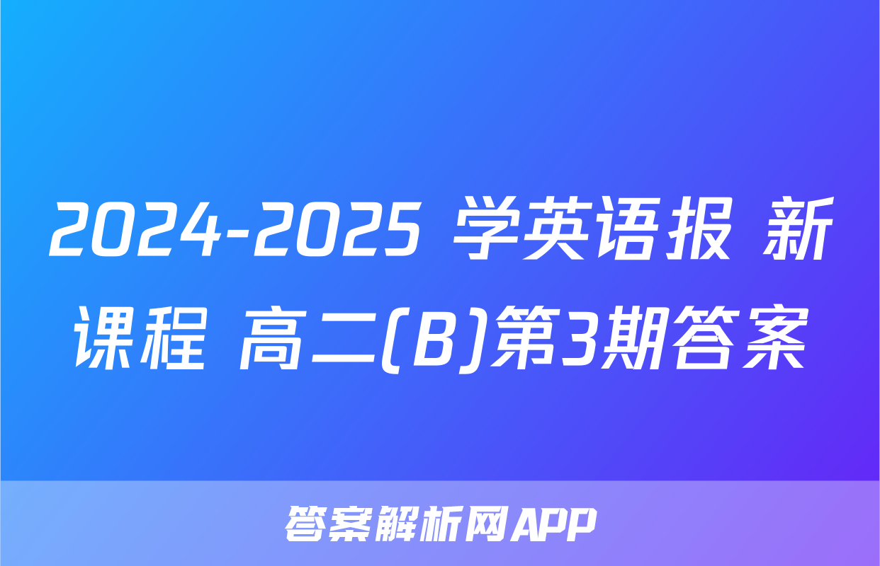 2024-2025 学英语报 新课程 高二(B)第3期答案